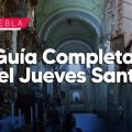 Guía Completa del Jueves Santo en Puebla: Cómo realizar la visita de las Siete Casas y qué ruta seguir