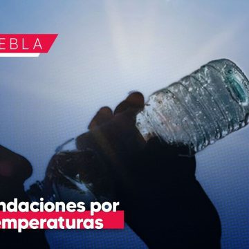 Puebla capital emite recomendaciones para prevenir afectaciones a la salud por altas temperaturas