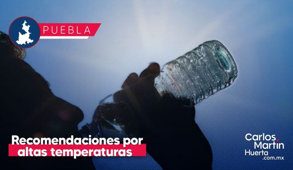 Puebla capital emite recomendaciones para prevenir afectaciones a la salud por altas temperaturas