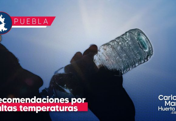 Puebla capital emite recomendaciones para prevenir afectaciones a la salud por altas temperaturas