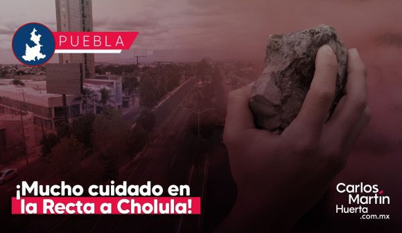 ¡Mucho cuidado en la Recta a Cholula! Denuncian nuevo ataque con piedras para asaltar automovilistas