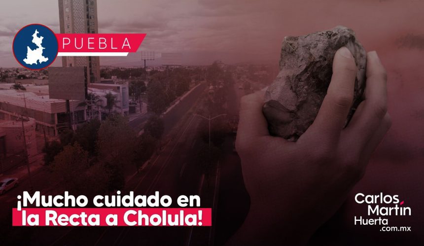 ¡Mucho cuidado en la Recta a Cholula! Denuncian nuevo ataque con piedras para asaltar automovilistas