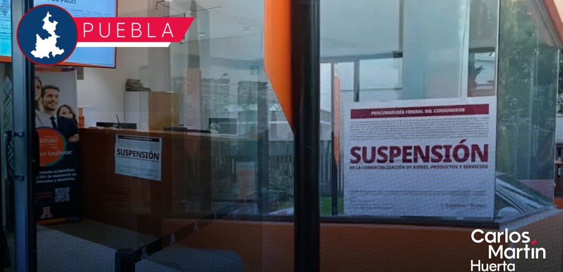 Profeco suspende actividades comerciales en la Universidad Anáhuac Puebla
