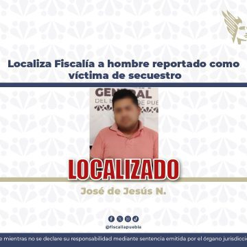 FGE de Puebla localiza sano y salvo a hombre reportado como víctima de secuestro