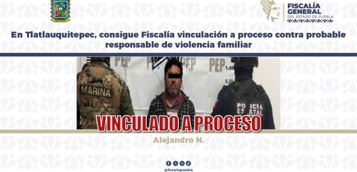 Vinculan a proceso a hombre por violencia familiar en Tlatlauquitepec