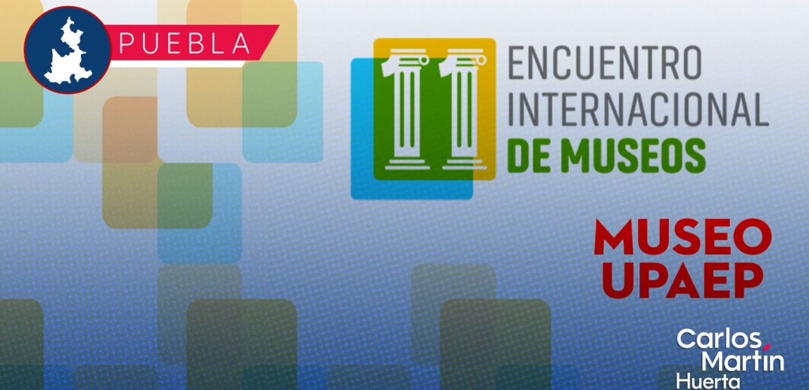 UPAEP albergará el Encuentro Internacional de Museos 2026