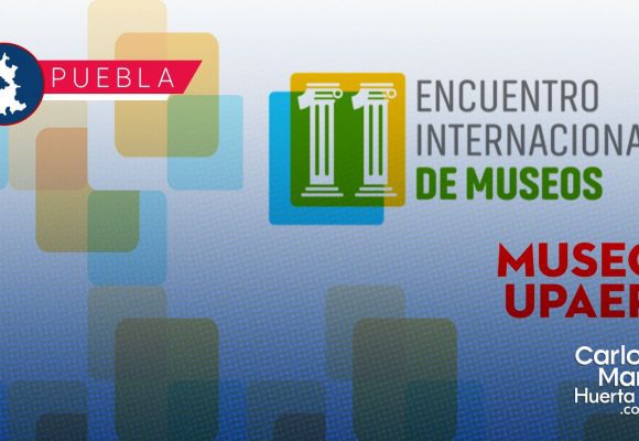 UPAEP albergará el Encuentro Internacional de Museos 2026